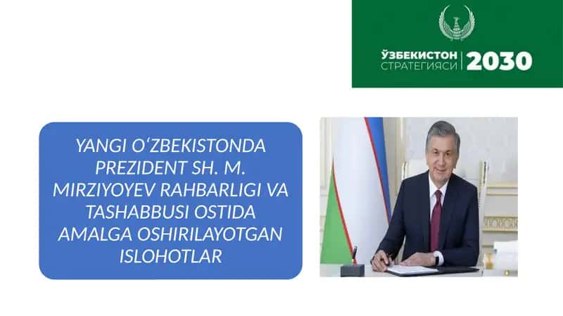 YANGI O‘ZBEKISTONDA PREZIDENT SH. M. MIRZIYOYEV RAHBARLIGI VA TASHABBUSI OSTIDA AMALGA OSHIRILAYOTGAN ISLOHOTLAR