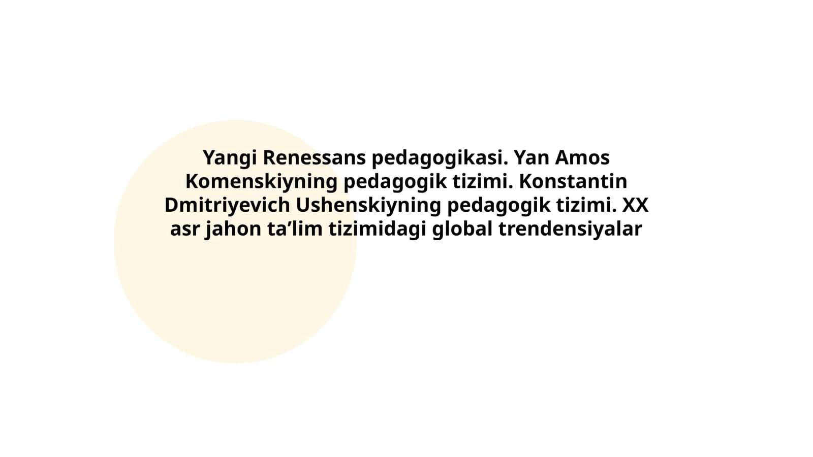 Yangi Renessans pedagogikasi. Yan Amos Komenskiyning pedagogik tizimi. Konstantin Dmitriyevich Ushenskiyning pedagogik tizimi. XX asr jahon taʼlim tizimidagi global trendensiyalar