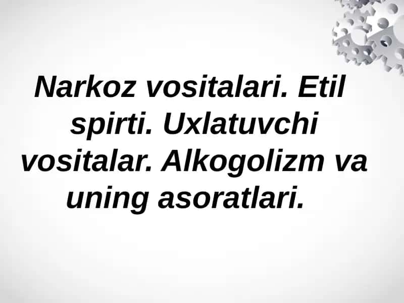 Narkoz vositalari. Etil spirti. Uxlatuvchi vositalar. Alkogolizm va uning asoratlari.