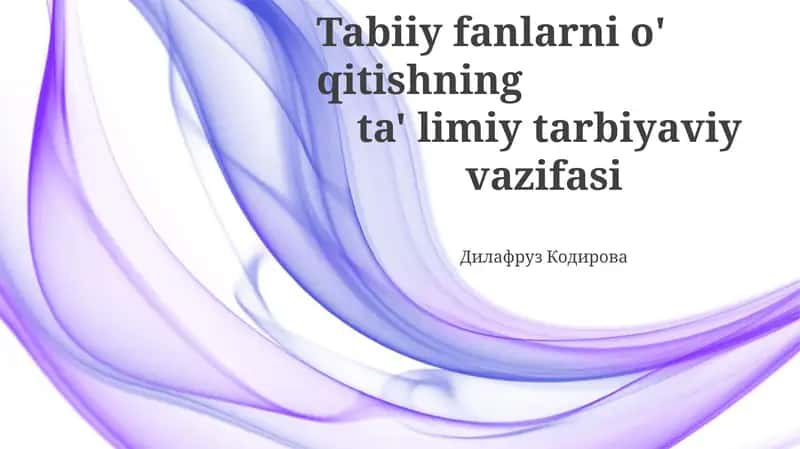 Tabiiy fanlarni o' qitishning ta' limiy tarbiyaviy vazifasi