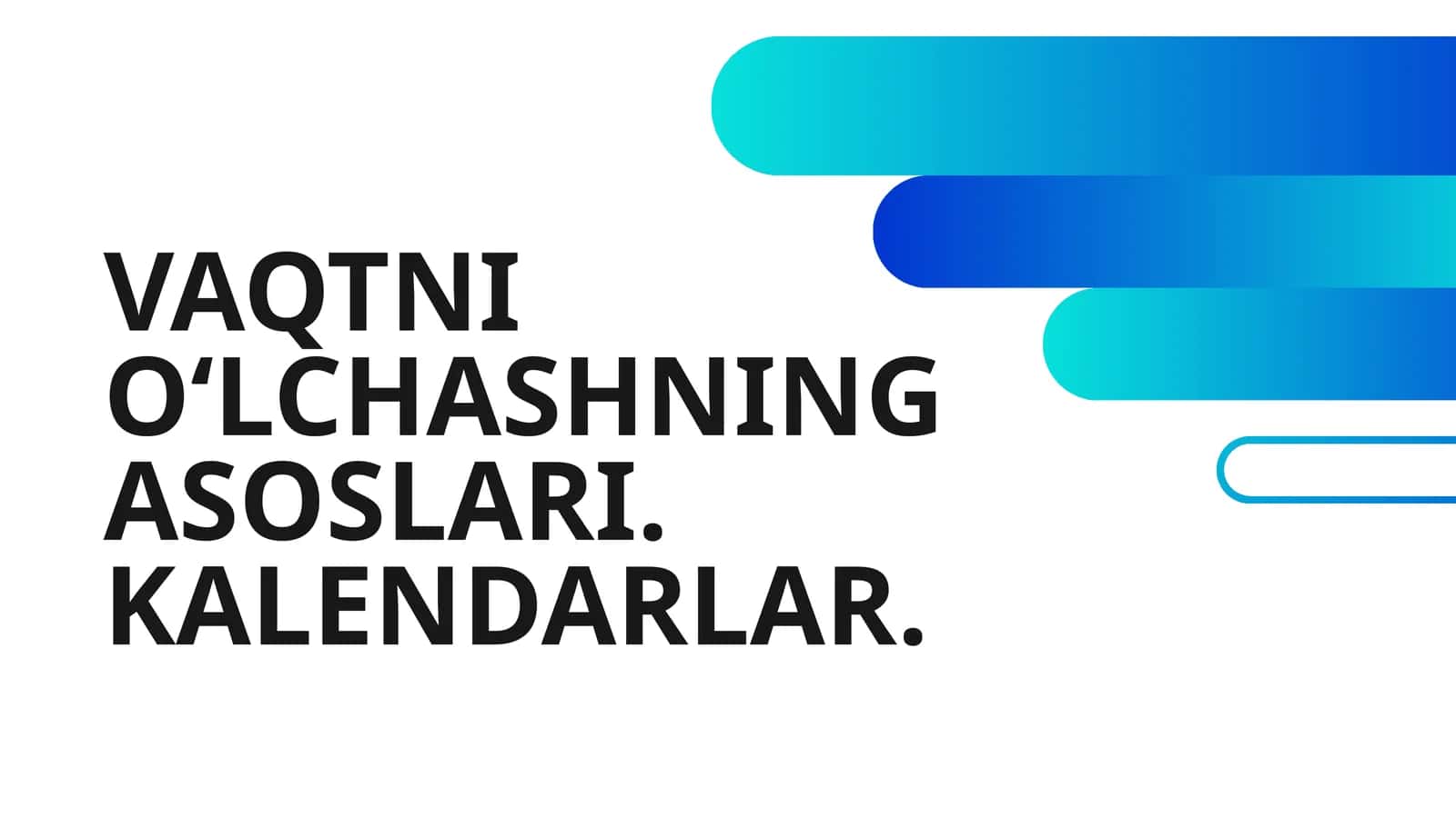 VAQTNI O‘LCHASHNING ASOSLARI. KALENDARLAR