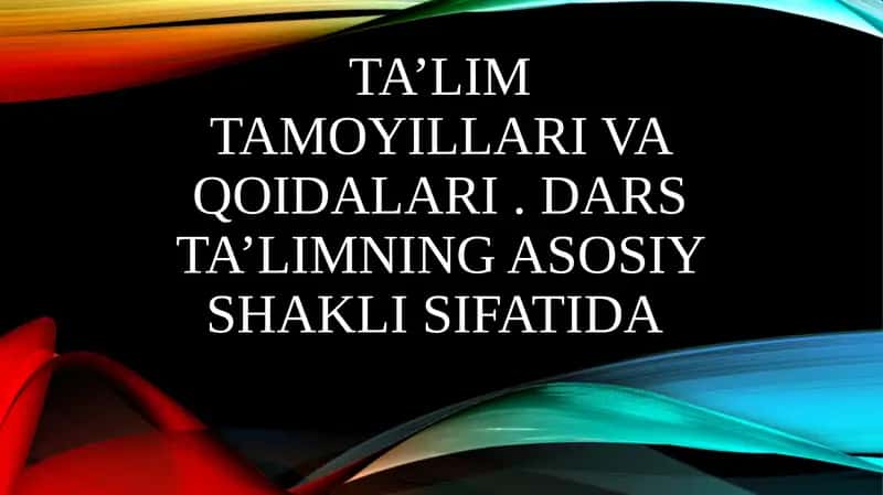 Ta’lim tamoyillari va qoidalari . Dars ta’limning asosiy shakli sifatida slayd