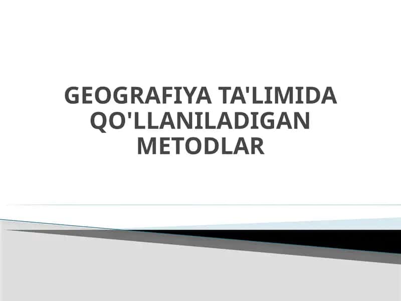 GEOGRAFIYA TA'LIMIDA QO'LLANILADIGAN METODLAR