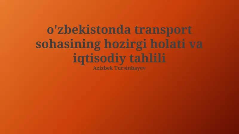 O'zbekistonda transport sohasining hozirgi holati va iqtisodiy tahlili