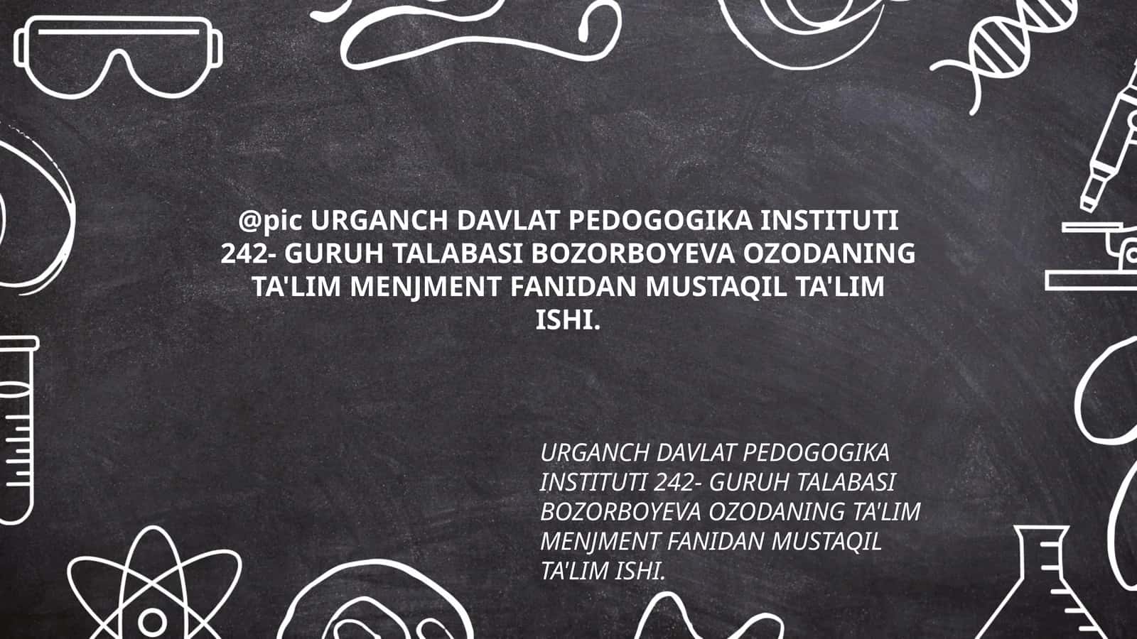 URGANCH DAVLAT PEDOGOGIKA INSTITUTI 242- GURUH TALABASI BOZORBOYEVA OZODANING TA'LIM MENJMENT FANIDAN MUSTAQIL TA'LIM ISHI