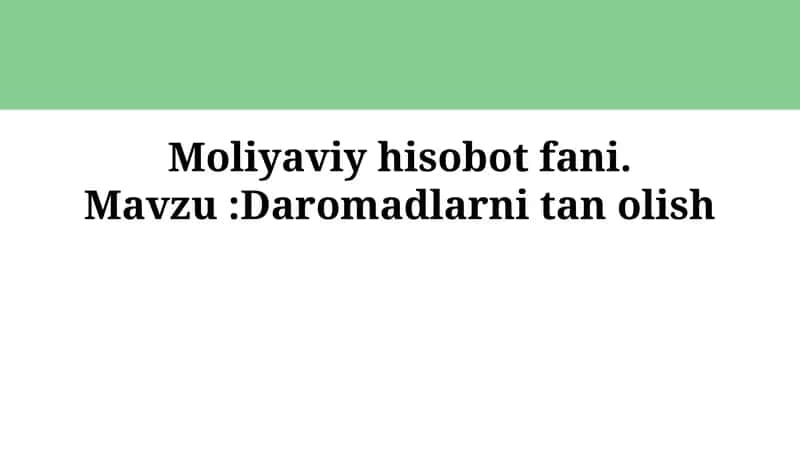 Moliyaviy hisobot fani. Mavzu:Daromadlarni tanolish