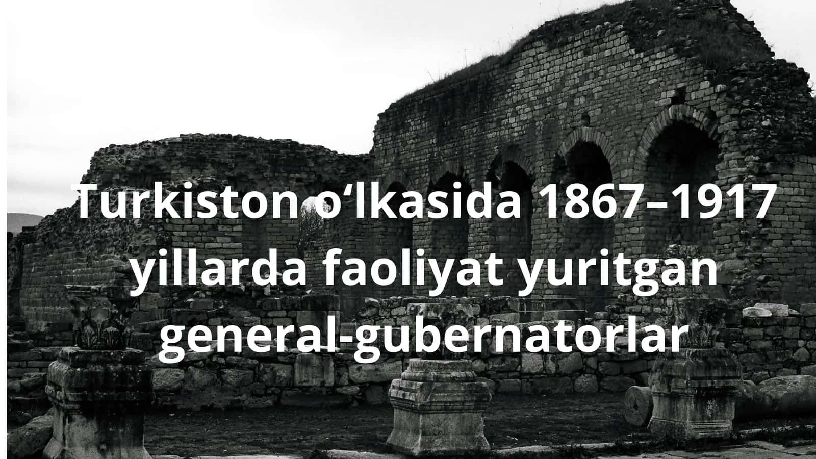 Turkiston o‘lkasida 1867–1917 yillarda faoliyat yuritgan general-gubernatorlar