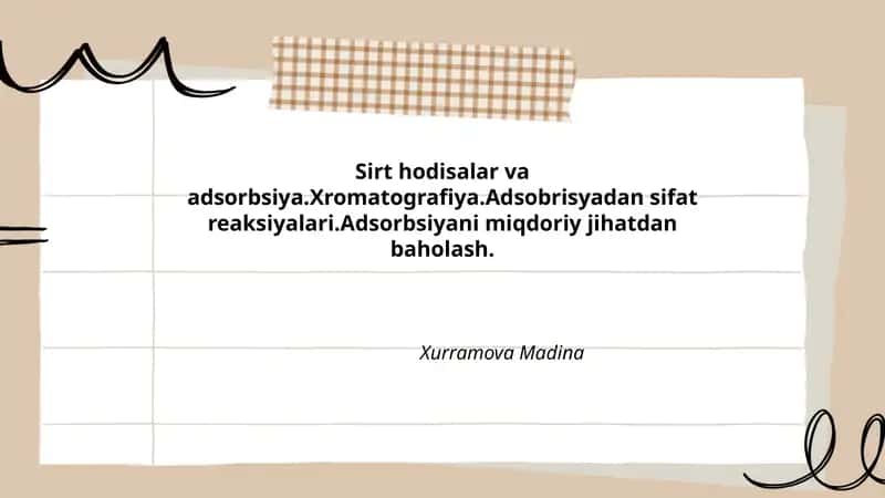 Sirt hodisalar va adsorbsiya.Xromatografiya.Adsobrisyadan sifat reaksiyalari.Adsorbsiyani miqdoriy jihatdan baholash. Xurramova Madina