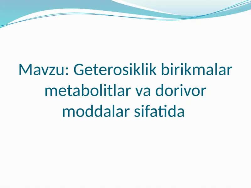Geterosiklik birikmalar metabolitlar va dorivor moddalar sifatida