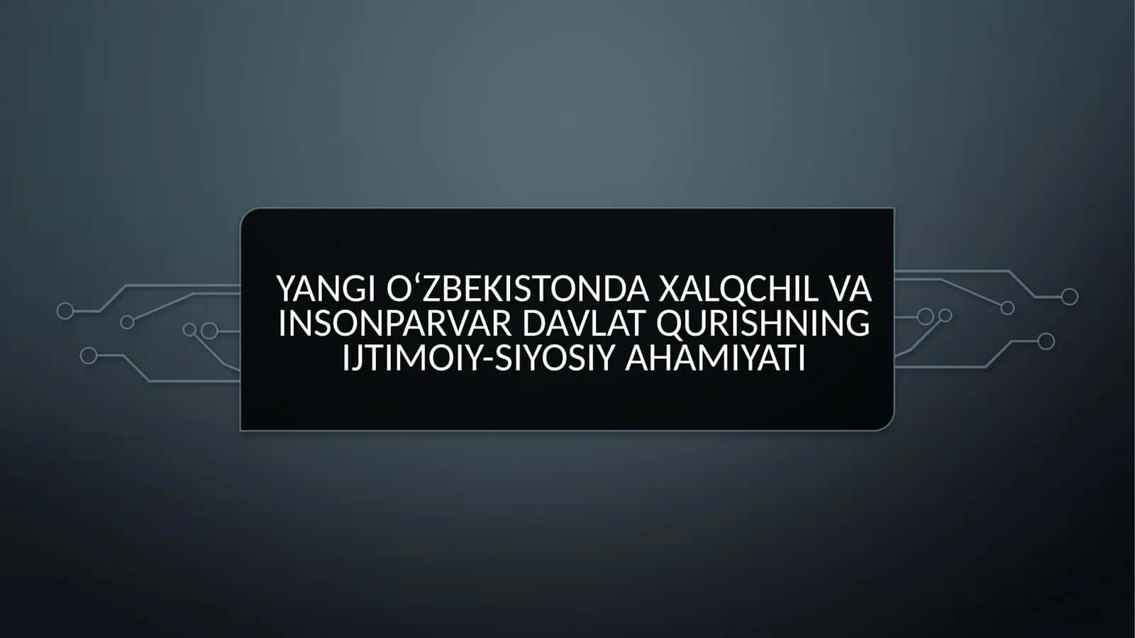 Yangi Oʻzbekistonda xalqchil va insonparvar davlat qurishning ijtimoiy siyosiy ahamiyati