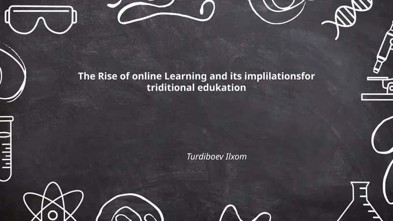The Rise of online Learning and its implilationsfor triditional edukation - Turdiboev Ilxom