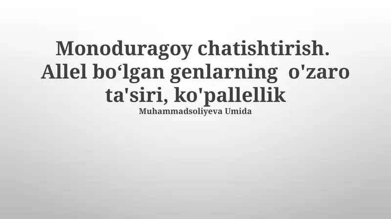 Monoduragoy chatishtirish. Allel bo‘lgan genlarning o'zaro ta'siri, ko'pallellik