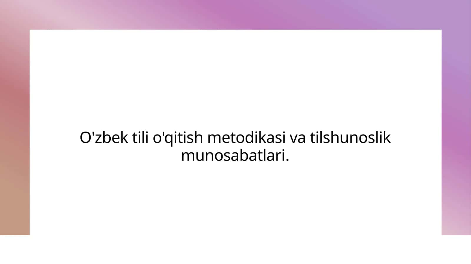 O'zbek tili o'qitish metodikasi va tilshunoslik munosabatlari.