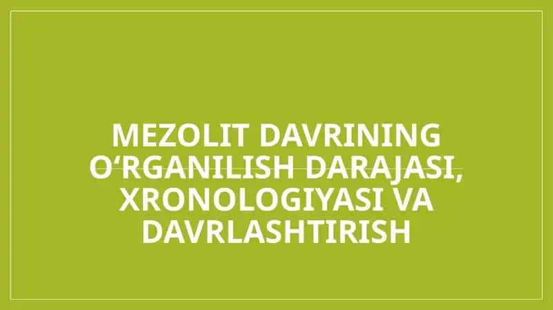 Mezolit davrining oʻrganilish darajasi, xronologiyasi va davrlashtirish