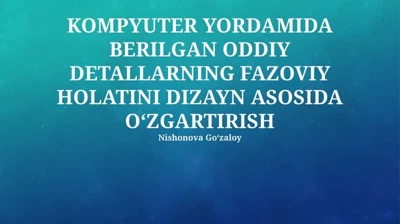 Oddiy Qismlarning Kompyuterda Berilgan Fazoviy Holatining Dizayn-Asosidagi O'zgarishi
