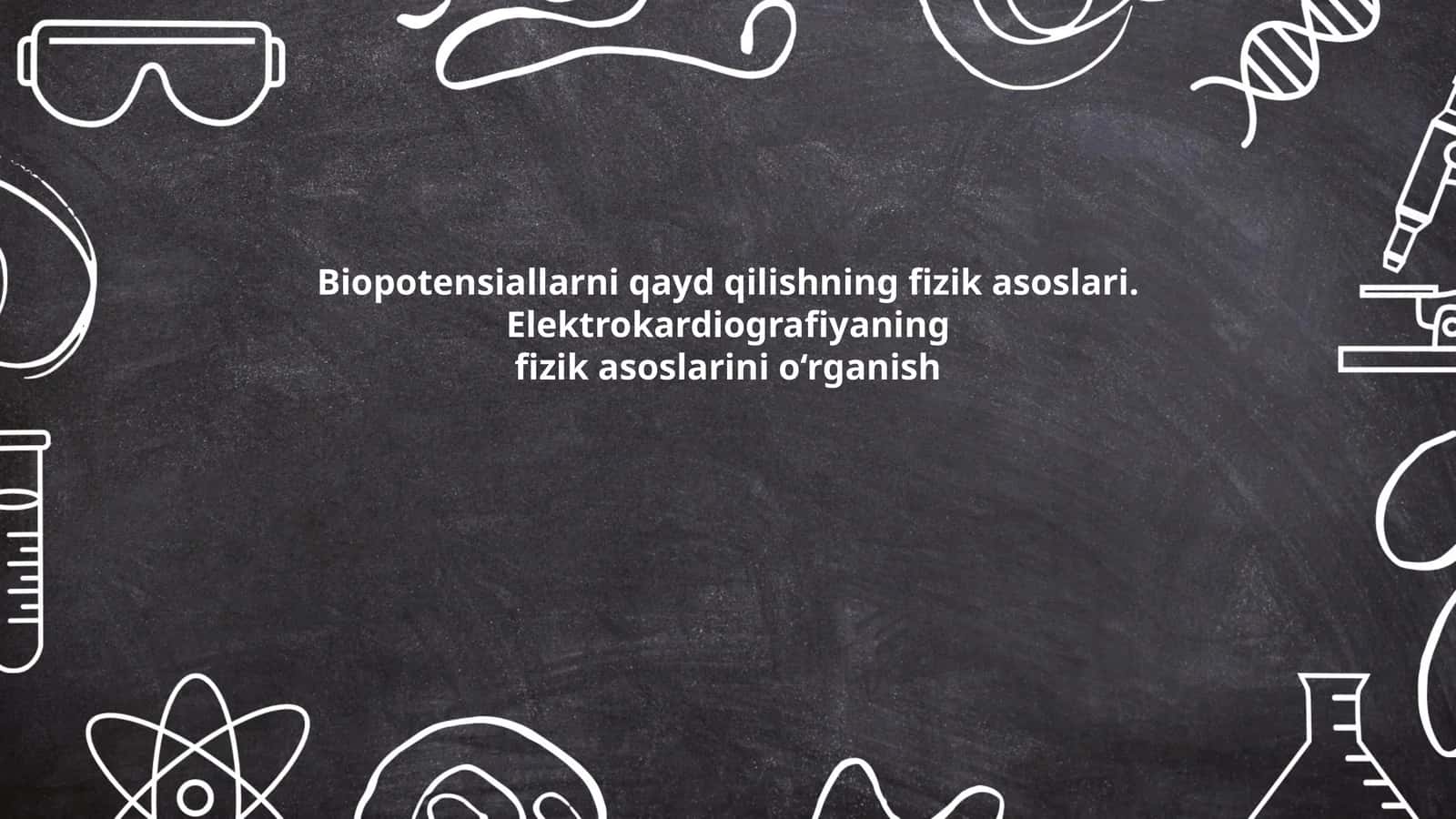 Biopotensiallarni qayd qilishning fizik asoslari. Elektrokardiografiyaning fizik asoslarini o‘rganish
