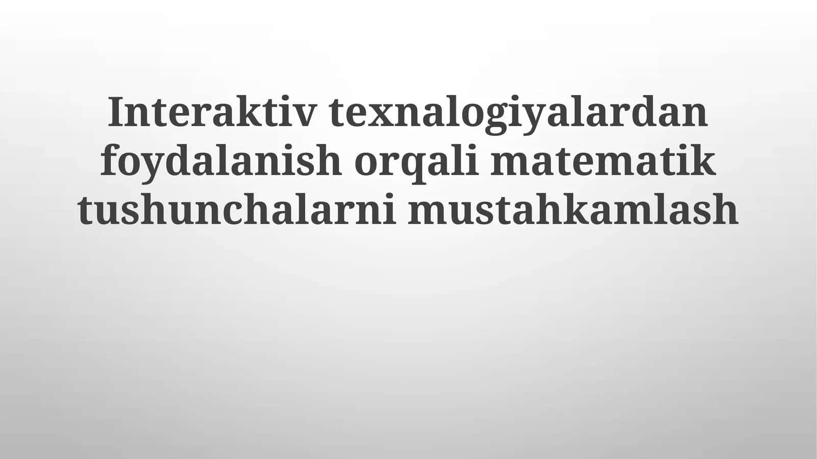 Interaktiv texnalogiyalardan foydalanish orqali matematiktushunchalarni mustahkamlash