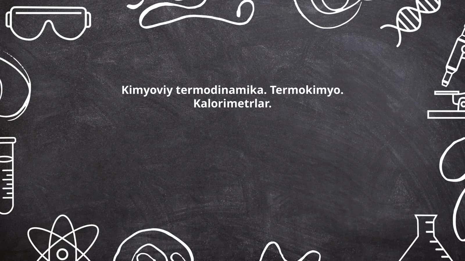 Kimyoviy termodinamika. Termokimyo. Kalorimetrlar