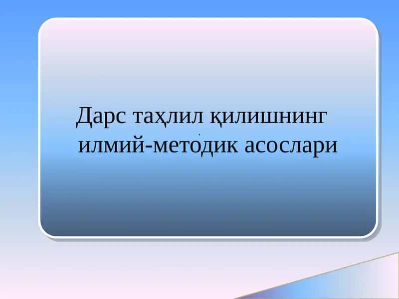 Дарс таҳлил қилишнинг илмий-методик асослари