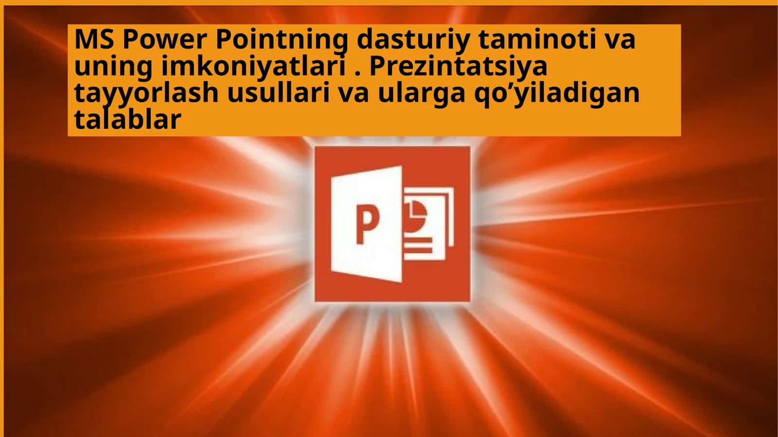 MS PowerPointning dasturiy ta'minoti va uning imkoniyatlari. Prezintatsiya tayyorlash usullari va ularga qo'yiladigan talablar