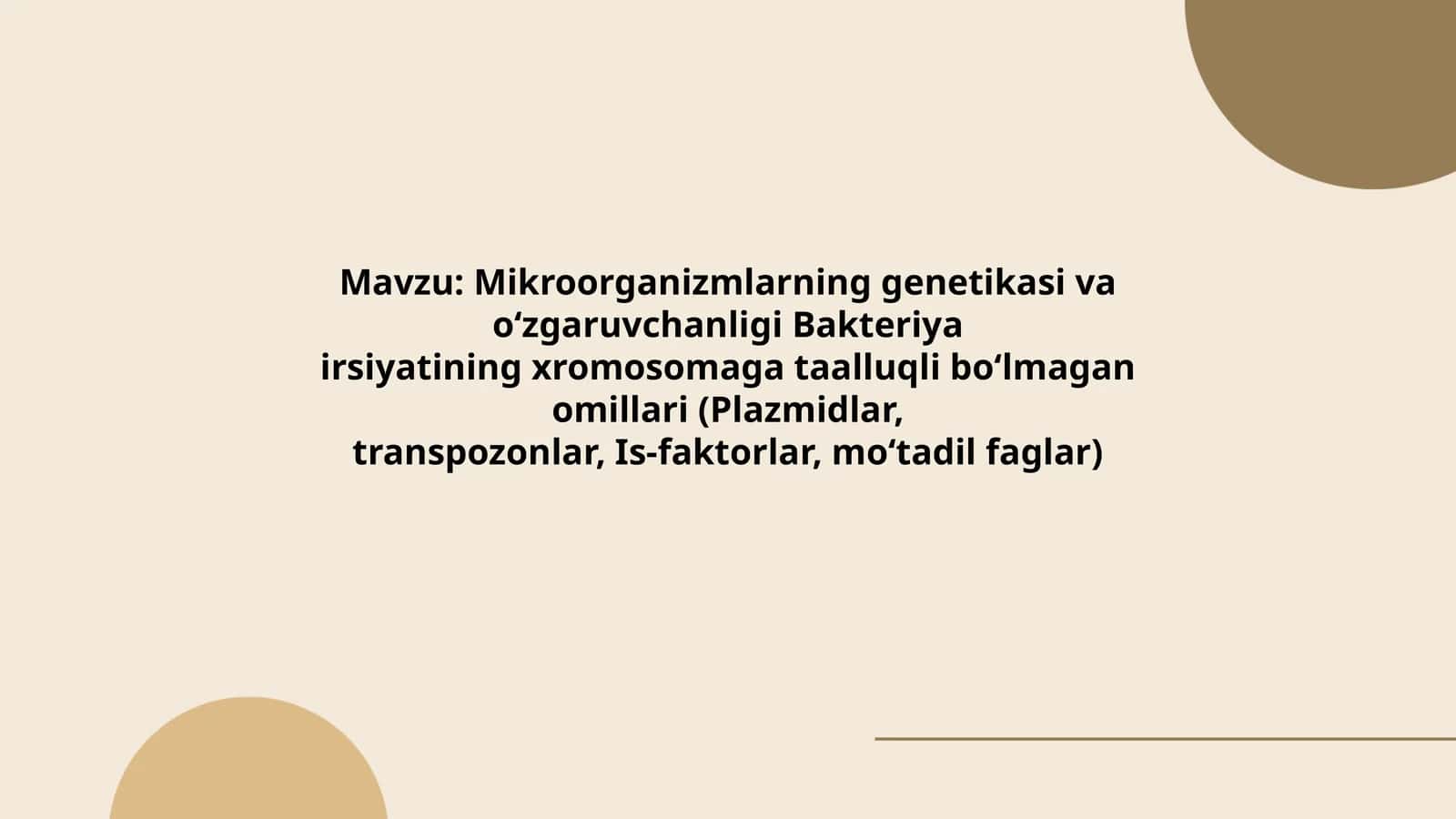 Mikroorganizmlarning genetikasi va o‘zgaruvchanligi Bakteriya irsiyatining xromosomaga taalluqli bo‘lmagan omillari (Plazmidlar, transpozonlar, Is-faktorlar, mo‘tadil faglar)