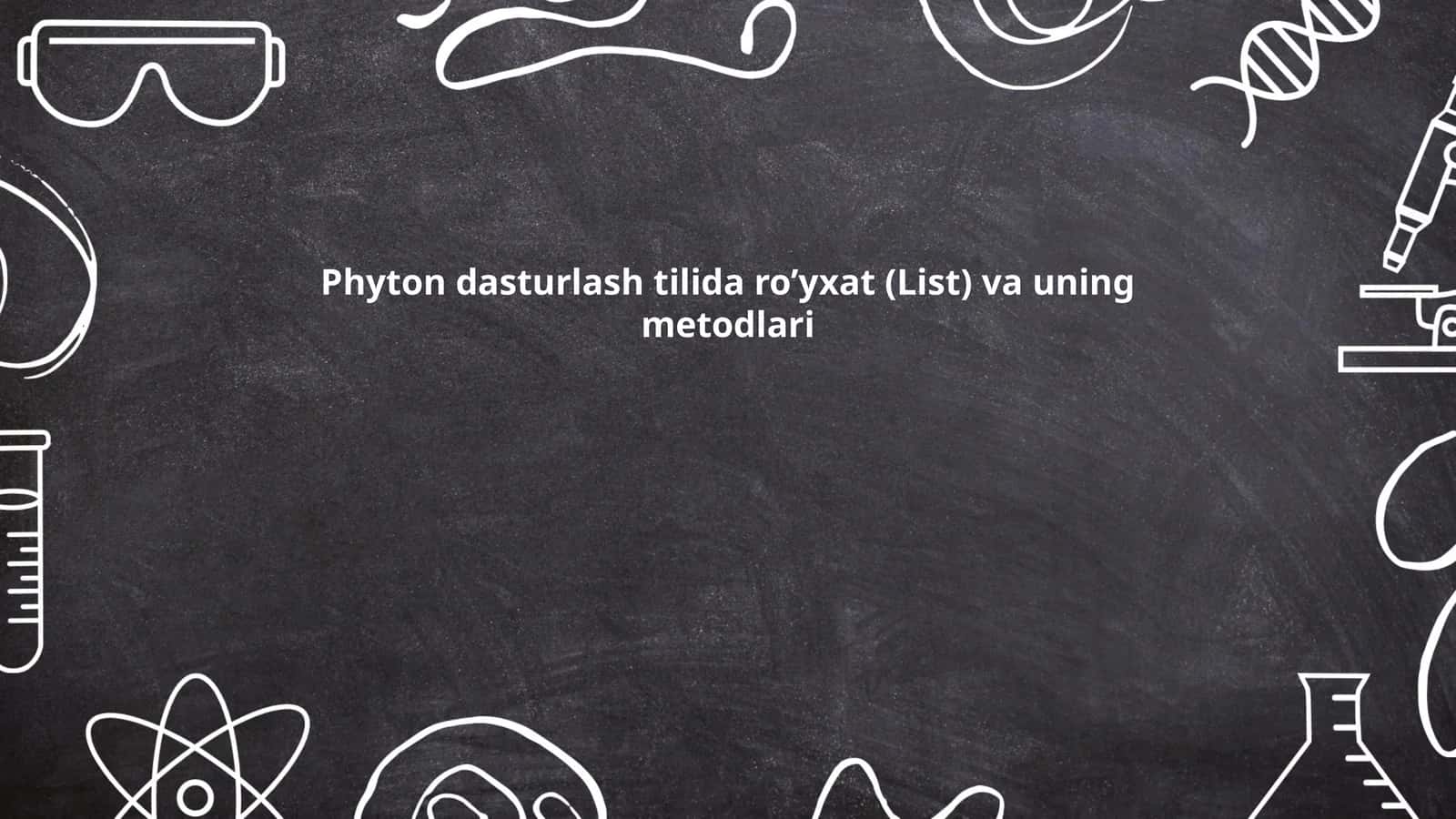 Phyton dasturlash tilida ro’yxat (List) va uning metodlari