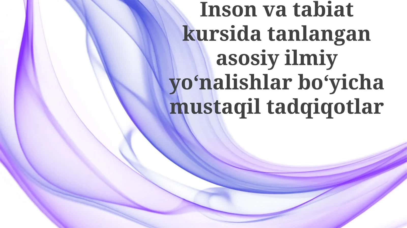 Inson va tabiat kursidan tanlangan asosiy ilmiy yo'nalishlar bo'yicha mustaqil tadqiqotlar