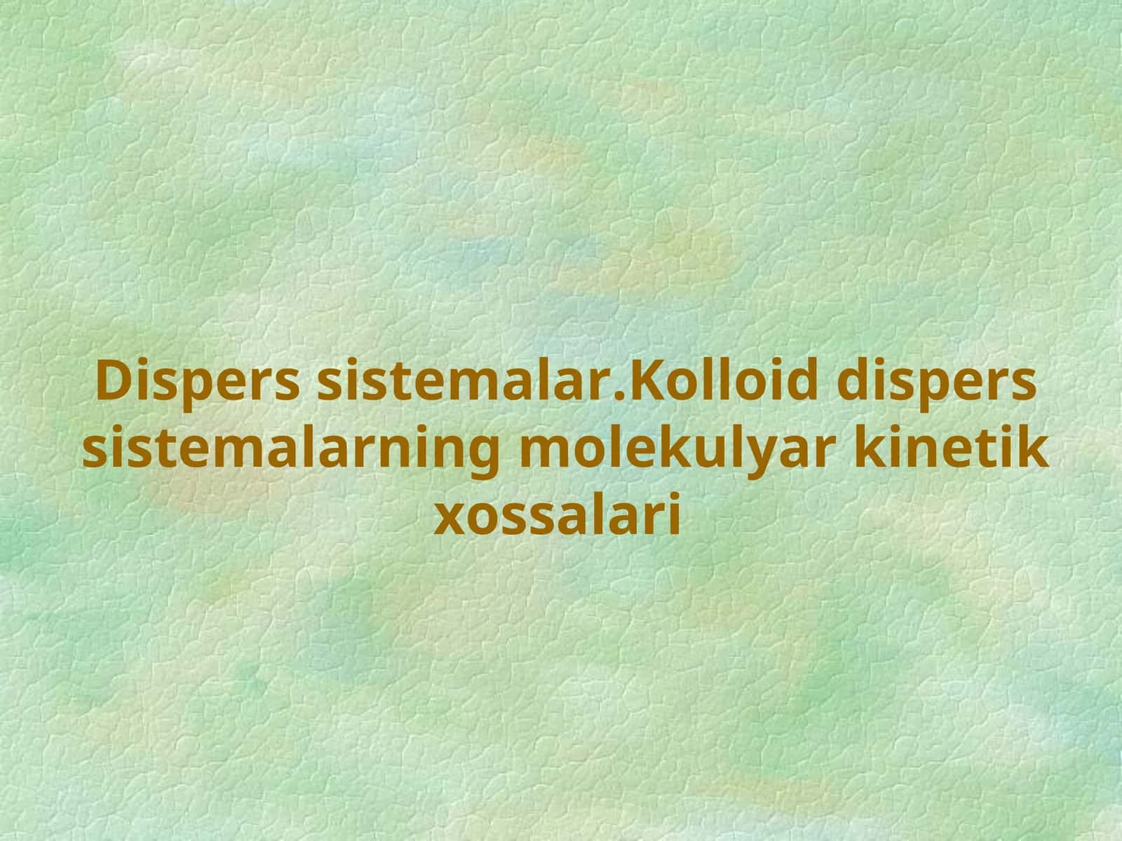 Dispers sistemalar.Kolloid dispers sistemalarning molekulyar kinetik xossalari