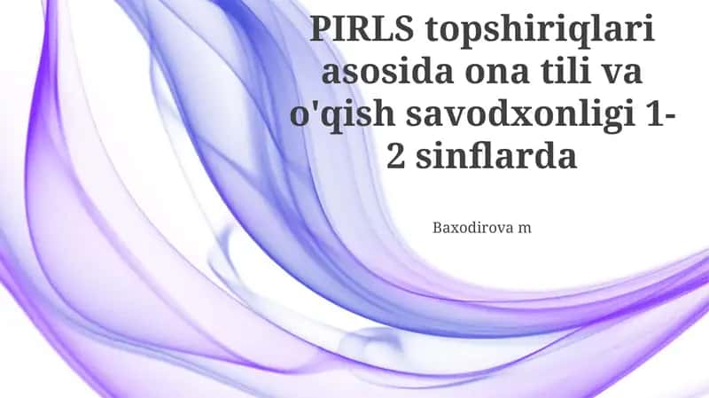 Ona tili va 1-2-sinflarda o'qish savodxonligi: PIRLS vazifalari asosida