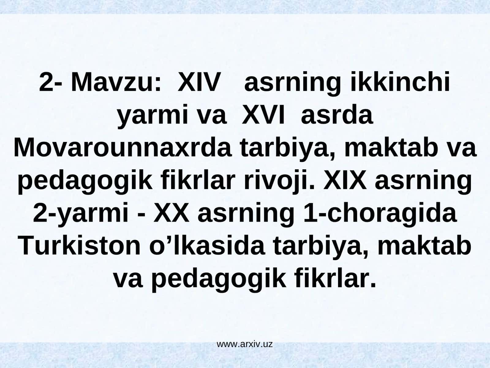 ХIV аsrning ikkinchi yarmi va ХVI аsrda Movarounnaxrda tarbiya, maktab va pedagogik fikrlar rivoji. ХIХ аsrning 2-yarmi - XX аsrning 1-choragida Тurkiston o’lkasida tarbiya, maktab va pedagogik fikrlar