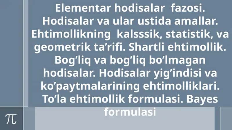 Elementar hodisalar fazosi. Hodisalar va ular ustida amallar. Ehtimollikning kalsssik, statistik, va geometrik ta’rifi. Shartli ehtimollik