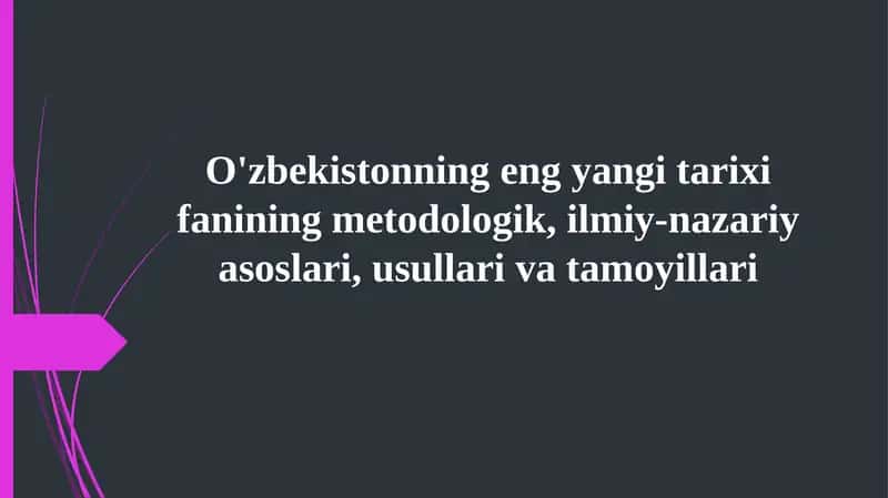 O'zbekistonning eng yangi tarixi fanining metodologik, ilmiy-nazariy asoslari, usullari va tamoyillari