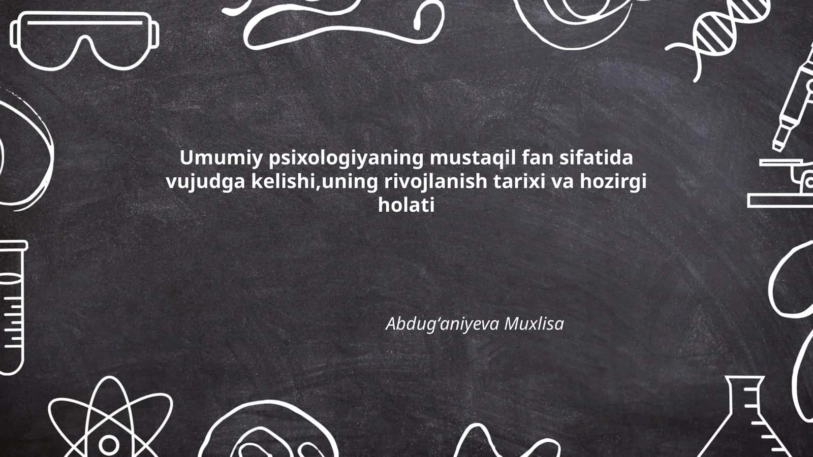 Umumiy psixologiyaning mustaqil fan sifatida vujudga kelishi,uning rivojlanish tarixi va hozirgi holati