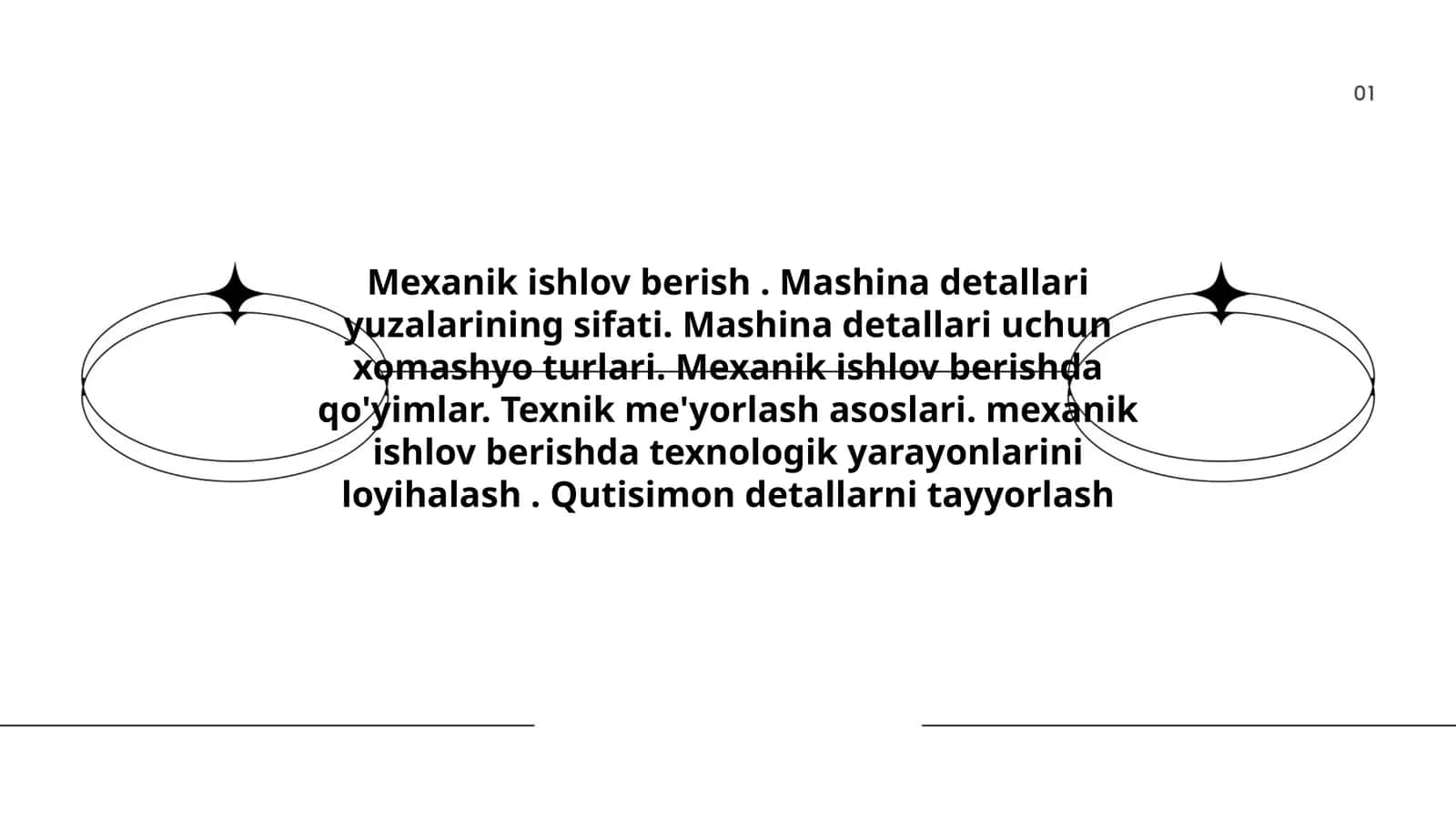 Mexanik ishlov berish. Mashina detallari yuzalarining sifati. Mashina detallari uchun xomashyo turlari. Mexanik ishlov berishda qo'yimlar. Texnik me'yorlash asoslari. mexanik ishlov berishda texnologik yarayonlarini loyihalash. Qutisimon detallarni tayyorlash