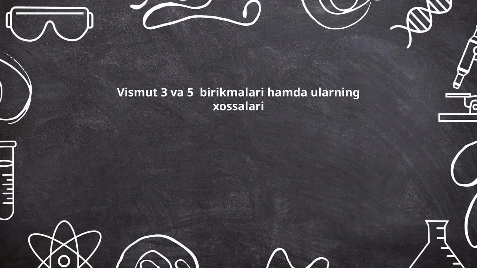 Vismut 3 va 5 birikmalari hamda ularning xossalari
