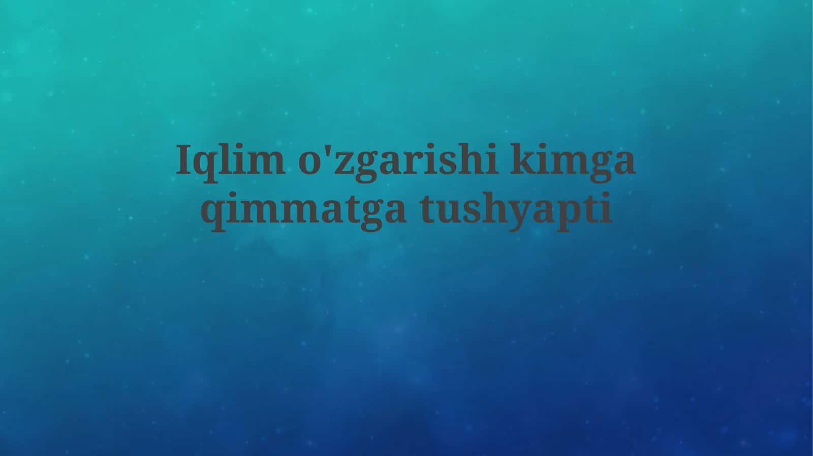 Iqlimo'zgarishikimgaqimmatgatushyapti