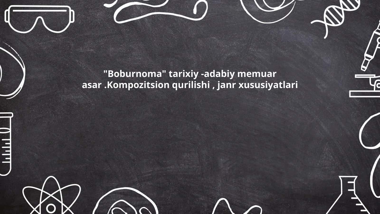 "Boburnoma" tarixiy -adabiy memuar asar.Kompozitsion qurilishi, janr xususiyatlari