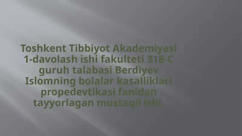 Toshkent Tibbiyot Akademiyasi 1-davolashishifakulteti 318-C guruhi talabasi Berdiyev Islomning bolalar kasalliklari propedevtikasifanidantayyorlagan mustaqilishi