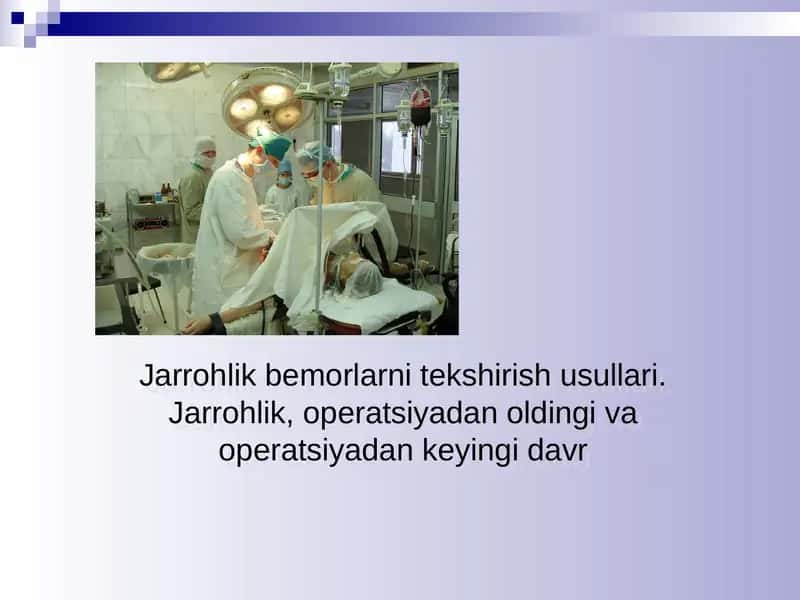 Jarrohlik bemorlarni tekshirish usullari. Jarrohlik, operatsiyadan oldingi va operatsiyadan keyingi davr