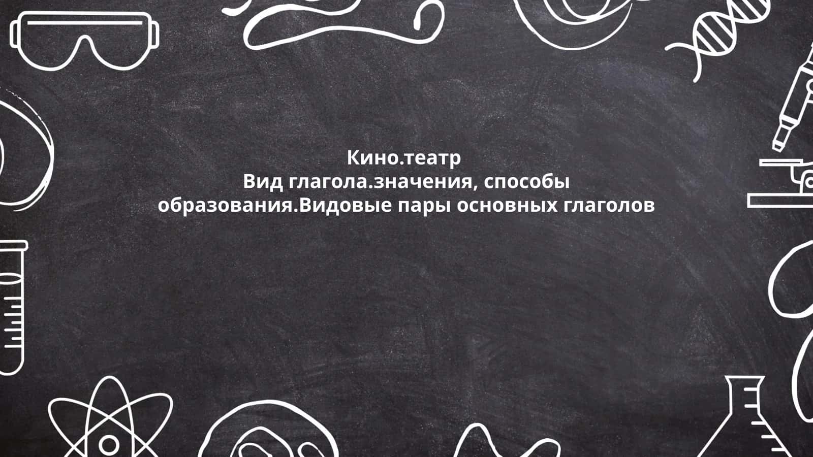 Вид глагола.значения, способы образования.Видовые пары основных глаголов