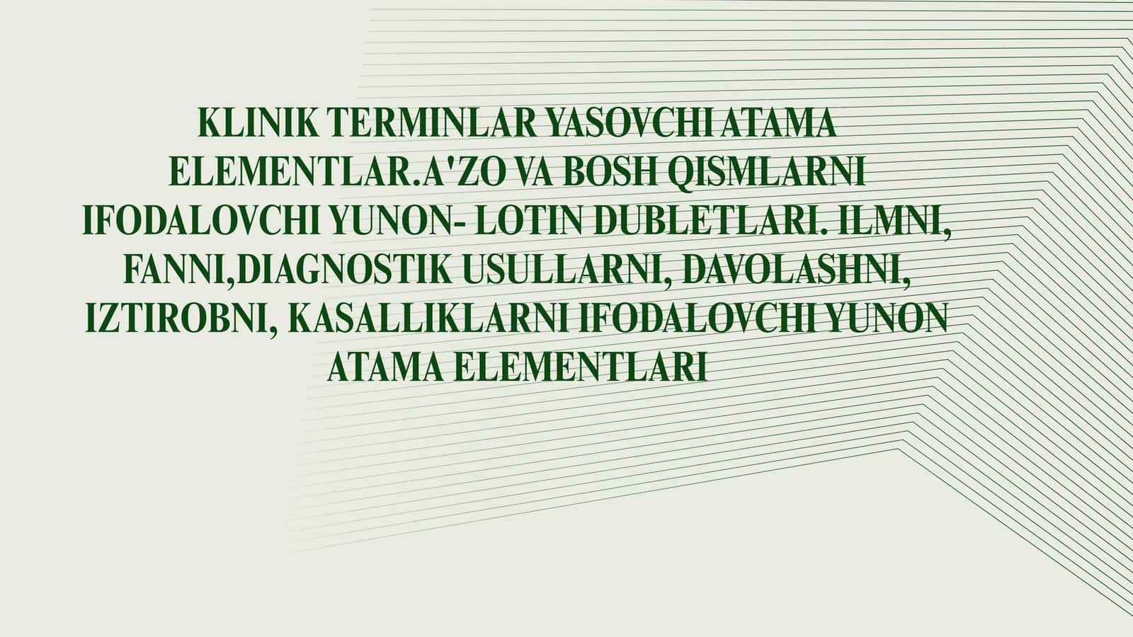 KLINIK TERMINLAR YASOVCHI ATAMA ELEMENTLAR.A'ZO VA BOSH QISMLARNI IFODALOVCHI YUNON- LOTIN DUBLETLARI. ILMNI, FANNI,DIAGNOSTIK USULLARNI, DAVOLASHNI, IZTIROBNI, KASALLIKLARNI IFODALOVCHI YUNON ATAMA ELEMENTLARI