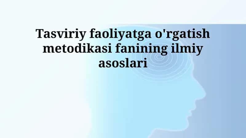 Tasviriy faoliyatga o'rgatish metodikasi fanining ilmiy asoslari