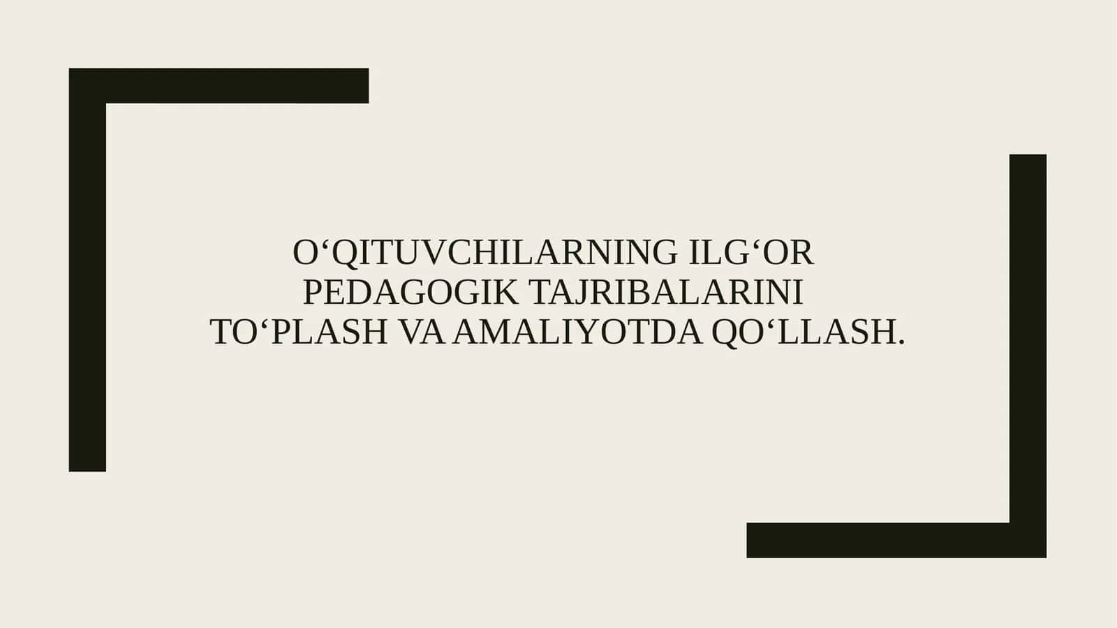 O‘qituvchilarning ilg‘or pedagogik tajribalarini to‘plash va amaliyotda qo‘llash.