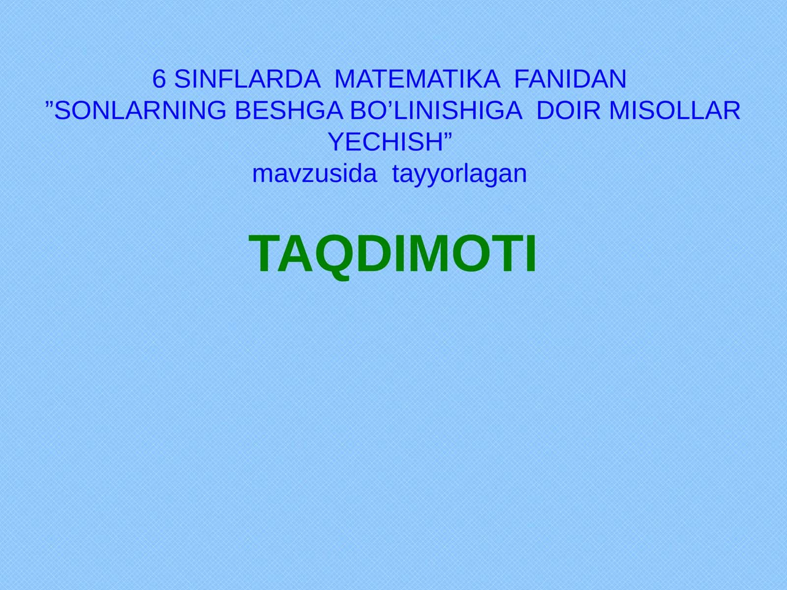6 SINFLARDA MATEMATIKA FANIDAN”SONLARNING BESHGA BO’LINISHIGA DOIR MISOLLAR YECHISH”