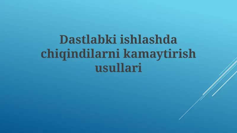 Dastlabki ishlashda chiqindilarni kamaytirish usullari