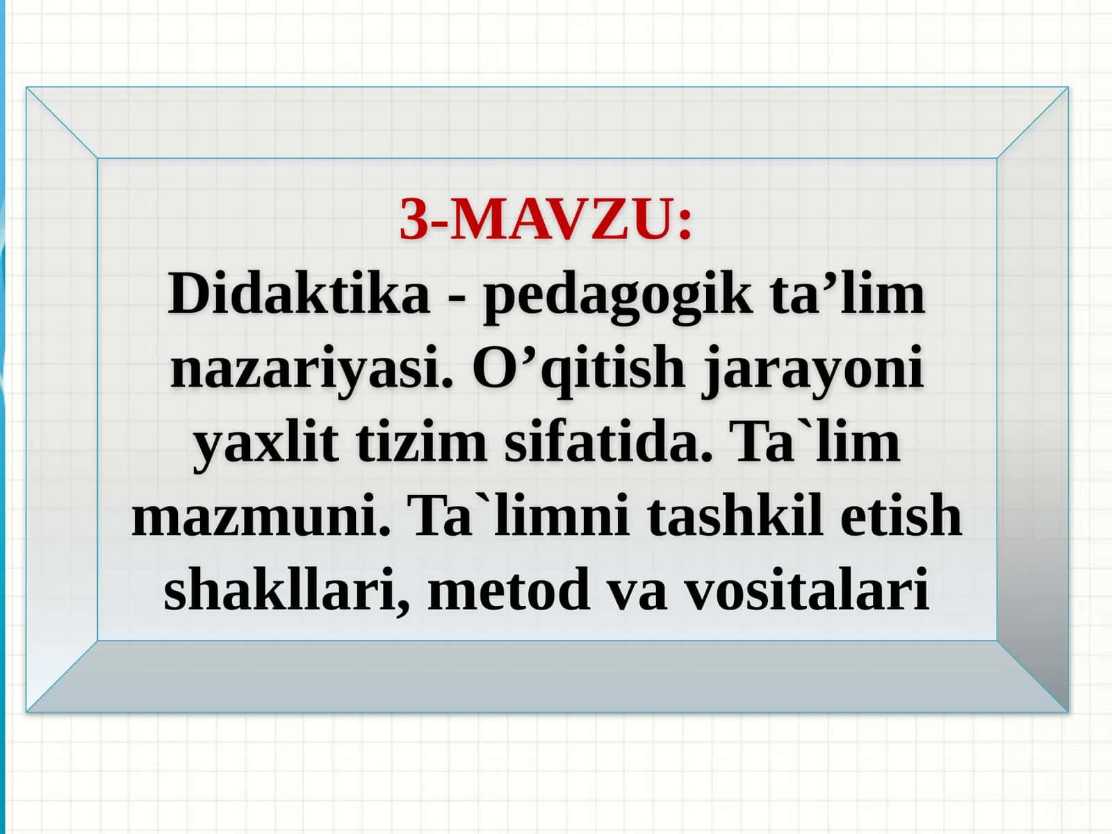 Didaktika-pedagogik ta’lim nazariyasi. O’qitish jarayoni yaxlit tizim sifatida. Ta’lim mazmuni. Ta’limni tashkiletish shakllari, metod va vositalari
