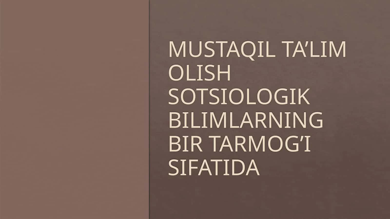 MUSTAQIL TA’LIM OLISH SOTSIOLOGIK BILIMLARNING BIR TARMOG’I SIFATIDA