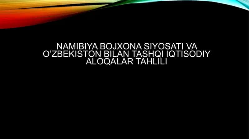 Namibiyabojxonasiyosati va O‘zbekiston bilan ta'shqiiqtisodiyaloqalartahlili