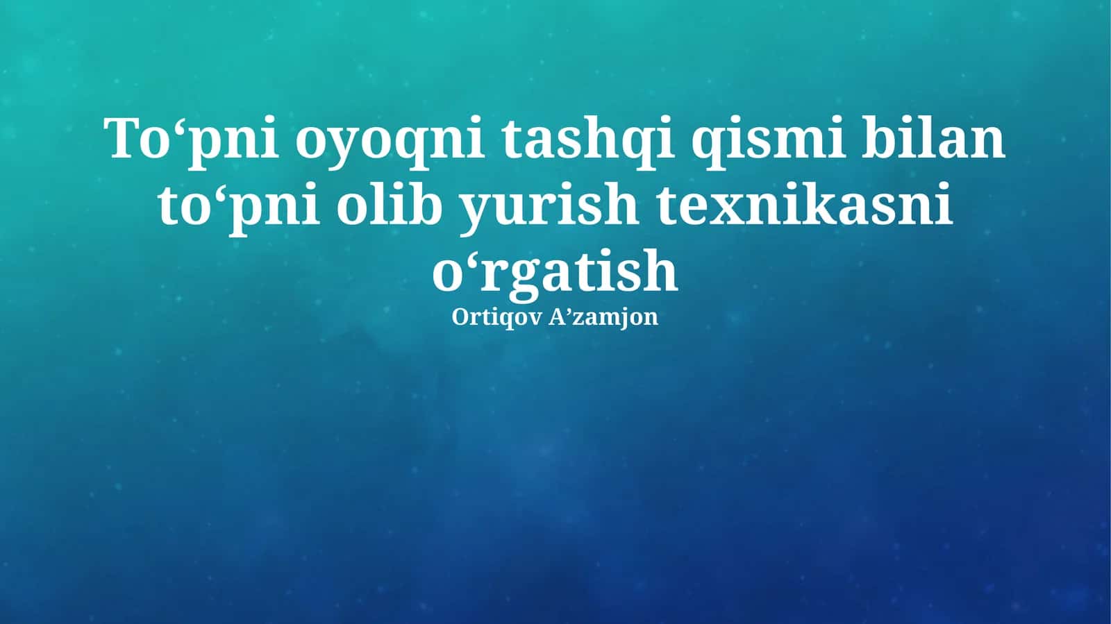 Toʻpni oyoqni tashqi qismi bilan toʻpni olib yurish texnikasni oʻrgatish
