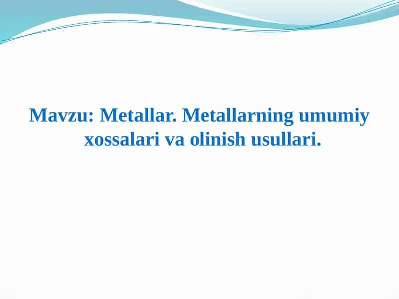 metallar ularning umumiy xossalari va olinish usullari